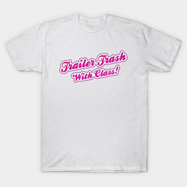 Trailer Trash with Class (Filled) T-Shirt-TOZ